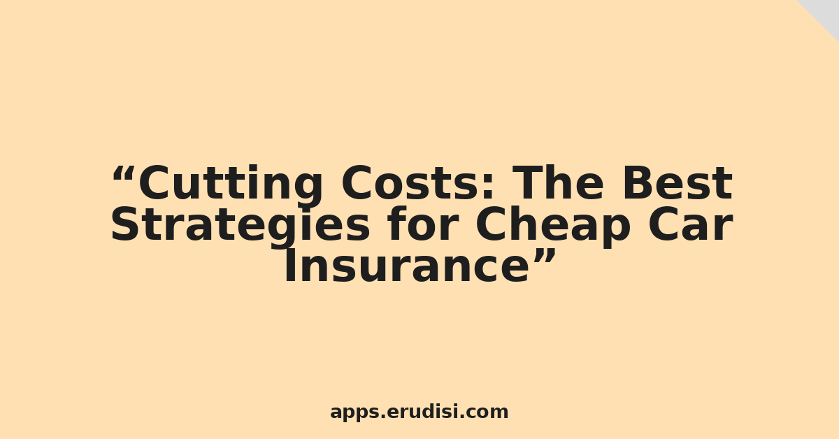 Cutting Costs: The Best Strategies for Cheap Car Insurance