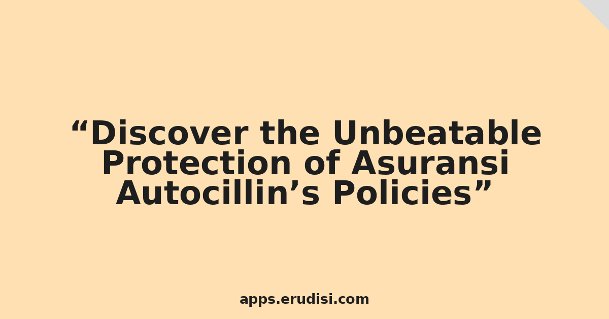 Discover the Unbeatable Protection of Asuransi Autocillin’s Policies