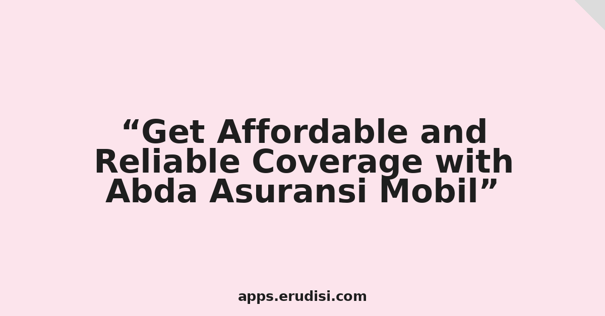 Get Affordable and Reliable Coverage with Abda Asuransi Mobil