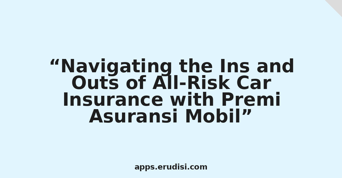 Navigating the Ins and Outs of All-Risk Car Insurance with Premi Asuransi Mobil