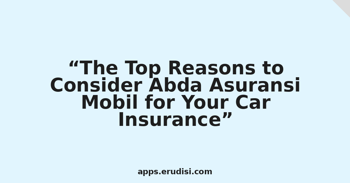 The Top Reasons to Consider Abda Asuransi Mobil for Your Car Insurance