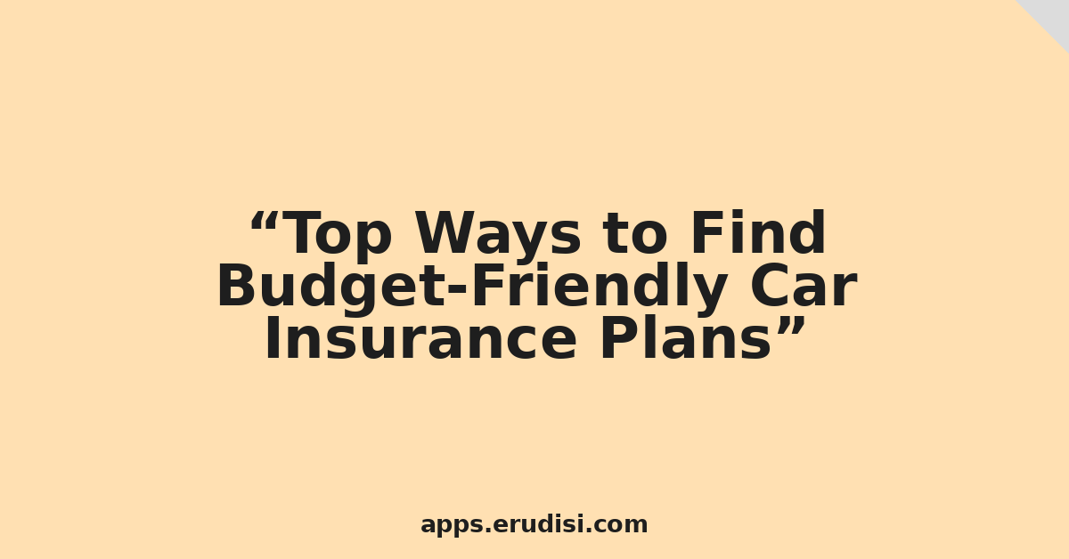 Top Ways to Find Budget-Friendly Car Insurance Plans