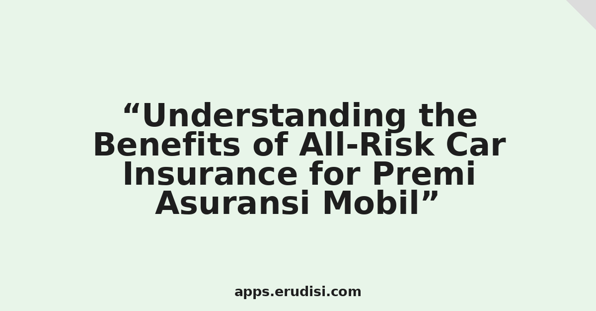 Understanding the Benefits of All-Risk Car Insurance for Premi Asuransi Mobil